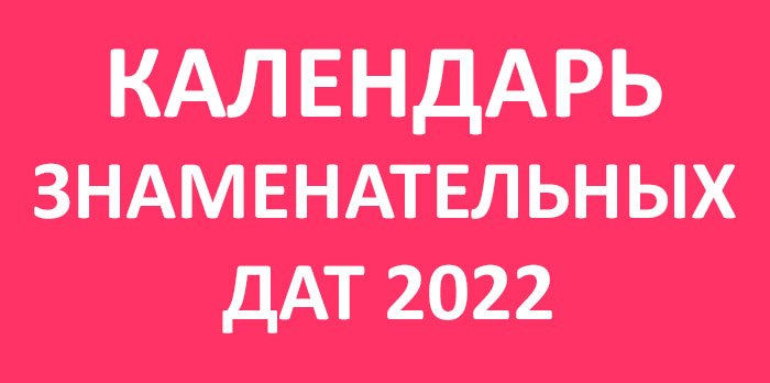 Календарь знаменательных дат на 2022 год | МБУК «Межпоселенческая  централизованная библиотечная система Петушинского района»